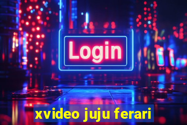 xvideo juju ferari